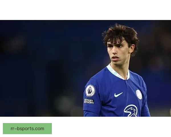 菲利克斯租借期满回归马竞后再转会切尔西蓝军锋线新篇章引热议